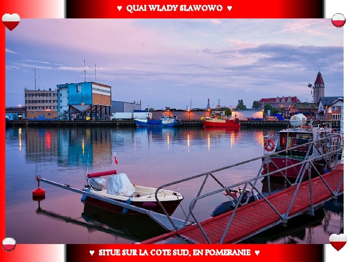 ♥ QUAI WLADY SLAWOWO ♥ ♥ SITUE SUR LA COTE SUD, EN POMERANIE ♥