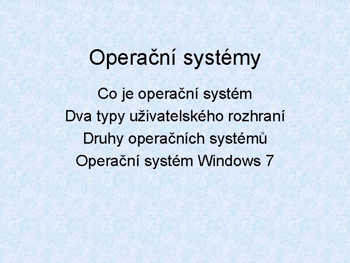 Operační systémy Co je operační systém Dva typy uživatelského rozhraní Druhy operačních systémů Operační Operační systémy Co je operační systém Dva typy uživatelského rozhraní Druhy operačních systémů Operační