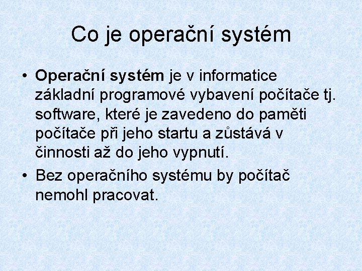 Co je operační systém • Operační systém je v informatice základní programové vybavení počítače Co je operační systém • Operační systém je v informatice základní programové vybavení počítače