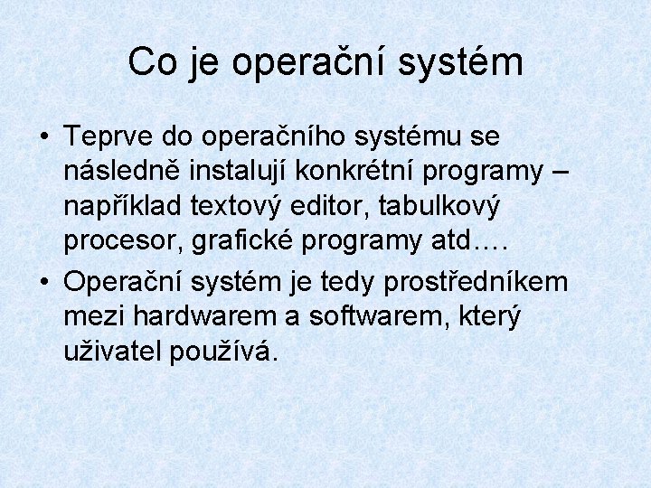 Co je operační systém • Teprve do operačního systému se následně instalují konkrétní programy Co je operační systém • Teprve do operačního systému se následně instalují konkrétní programy