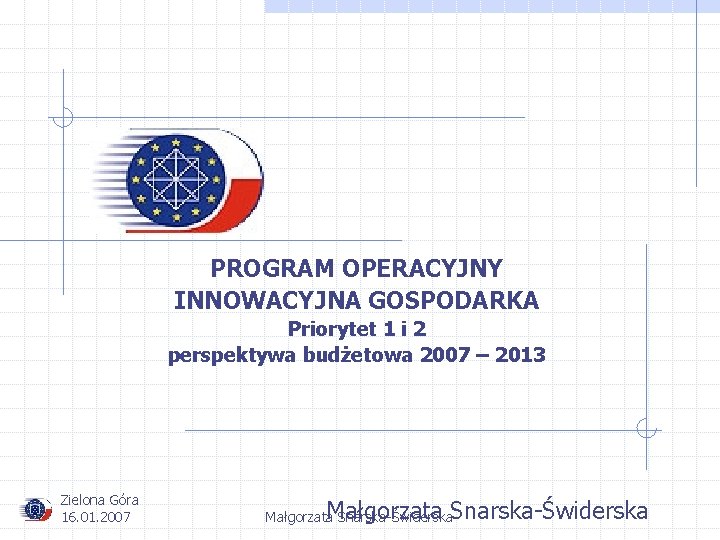 PROGRAM OPERACYJNY INNOWACYJNA GOSPODARKA Priorytet 1 i 2 perspektywa budżetowa 2007 – 2013 Zielona
