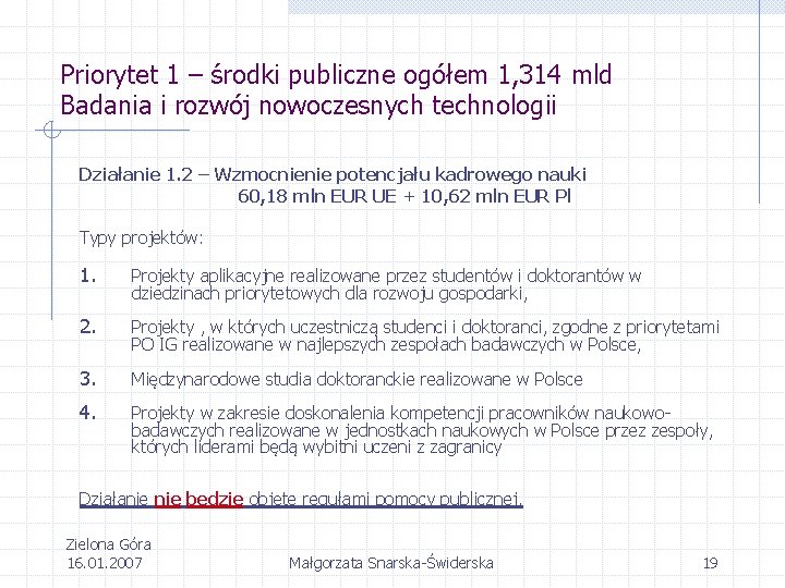 Priorytet 1 – środki publiczne ogółem 1, 314 mld Badania i rozwój nowoczesnych technologii