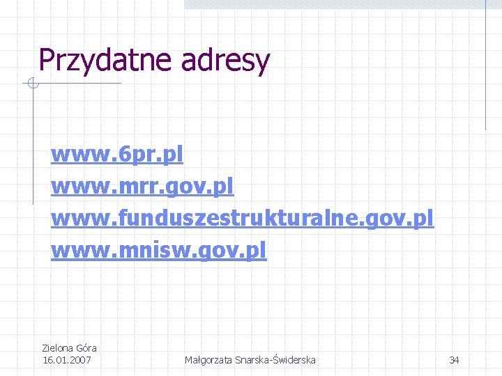 Przydatne adresy www. 6 pr. pl www. mrr. gov. pl www. funduszestrukturalne. gov. pl