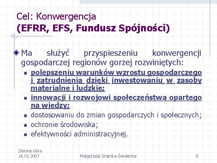 Cel: Konwergencja (EFRR, EFS, Fundusz Spójności) Ma służyć przyspieszeniu konwergencji gospodarczej regionów gorzej rozwiniętych: