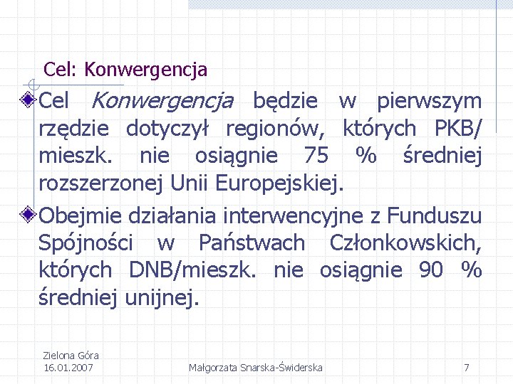 Cel: Konwergencja Cel Konwergencja będzie w pierwszym rzędzie dotyczył regionów, których PKB/ mieszk. nie