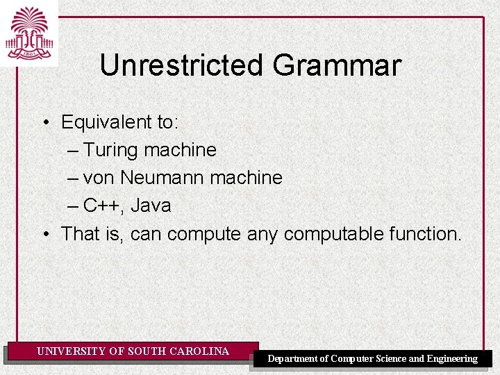 Unrestricted Grammar • Equivalent to: – Turing machine – von Neumann machine – C++,