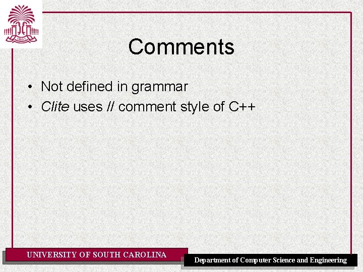 Comments • Not defined in grammar • Clite uses // comment style of C++