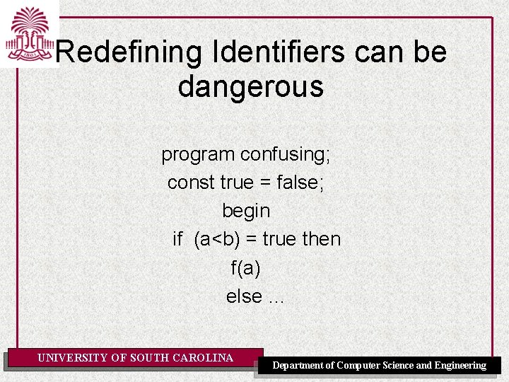 Redefining Identifiers can be dangerous program confusing; const true = false; begin if (a<b)