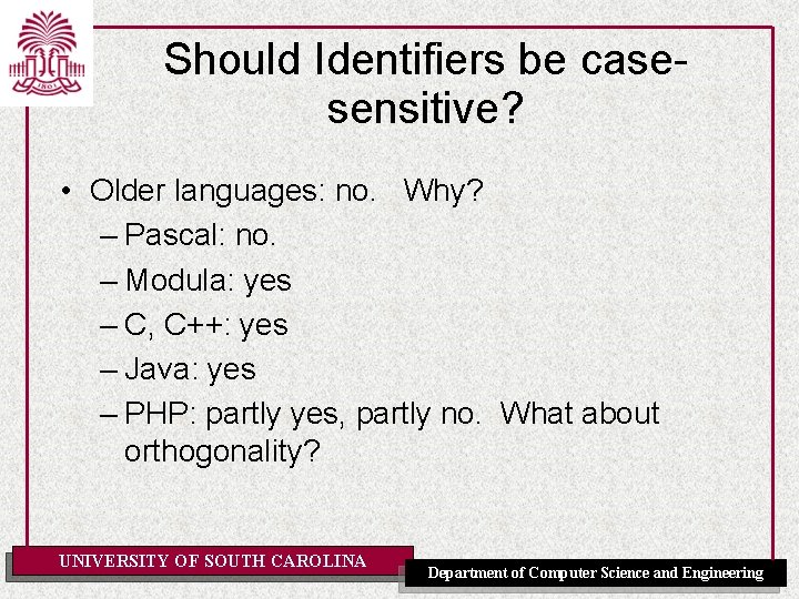 Should Identifiers be casesensitive? • Older languages: no. Why? – Pascal: no. – Modula:
