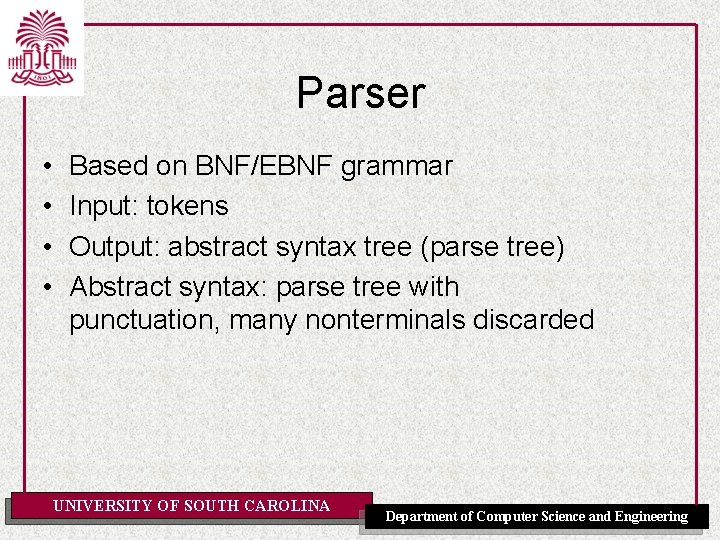 Parser • • Based on BNF/EBNF grammar Input: tokens Output: abstract syntax tree (parse