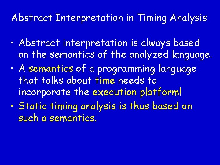 Abstract Interpretation in Timing Analysis • Abstract interpretation is always based on the semantics