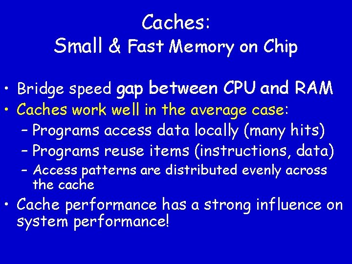 Caches: Small & Fast Memory on Chip • Bridge speed gap between CPU and