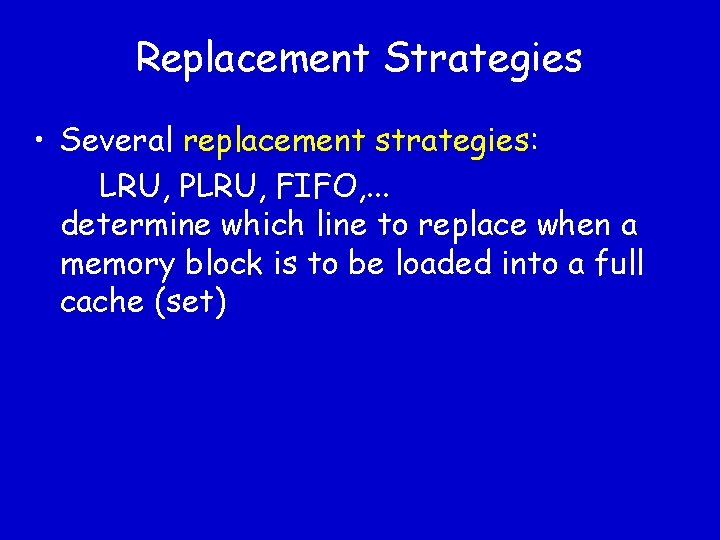 Replacement Strategies • Several replacement strategies: LRU, PLRU, FIFO, . . . determine which