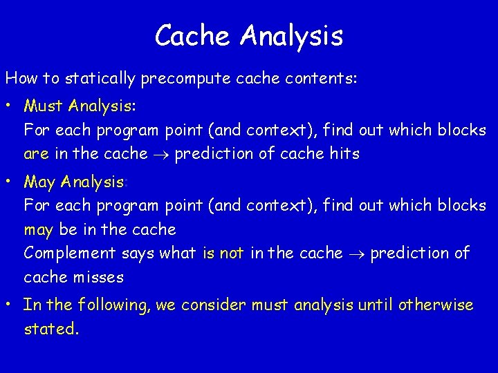 Cache Analysis How to statically precompute cache contents: • Must Analysis: For each program