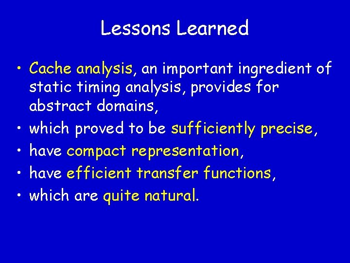 Lessons Learned • Cache analysis, an important ingredient of static timing analysis, provides for
