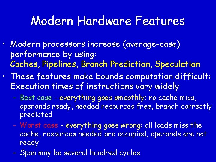 Modern Hardware Features • Modern processors increase (average-case) performance by using: Caches, Pipelines, Branch