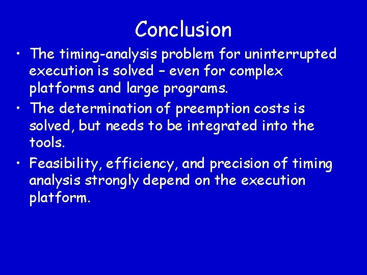 Conclusion • The timing-analysis problem for uninterrupted execution is solved – even for complex