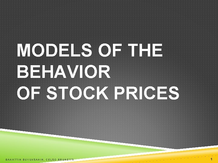 MODELS OF THE BEHAVIOR OF STOCK PRICES BAHATTIN BUYUKSAHIN, CELSO BRUNETTI 1 