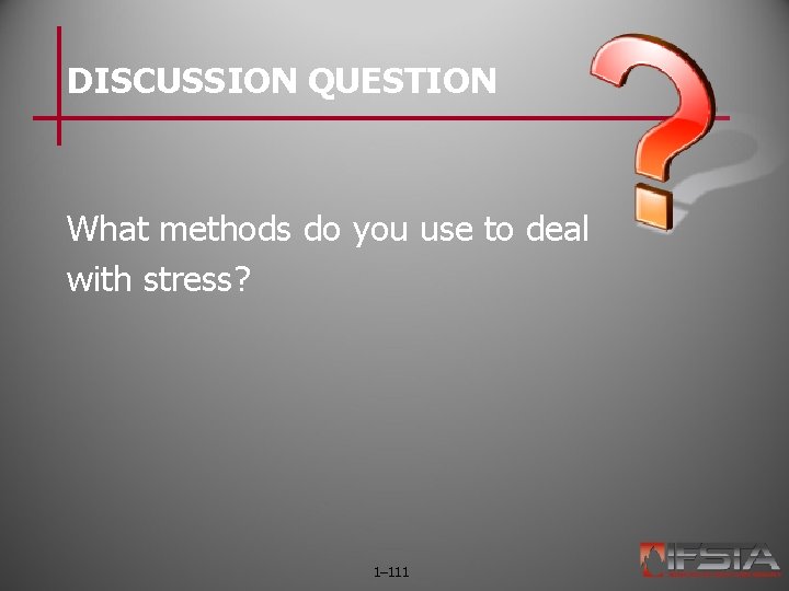 DISCUSSION QUESTION What methods do you use to deal with stress? 1– 111 