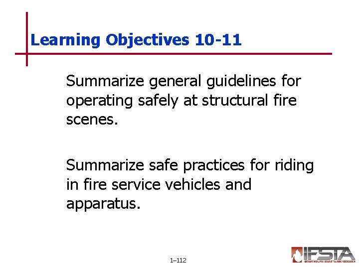 Learning Objectives 10 -11 Summarize general guidelines for operating safely at structural fire scenes.