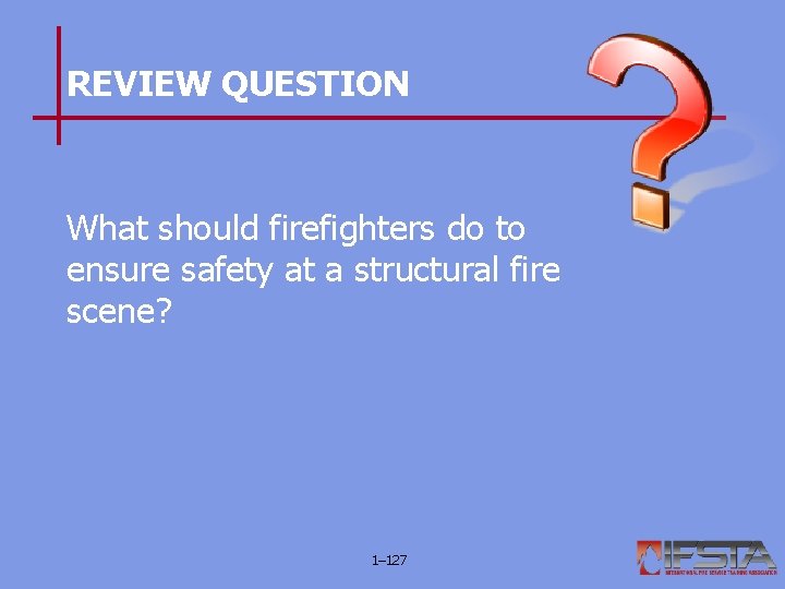 REVIEW QUESTION What should firefighters do to ensure safety at a structural fire scene?