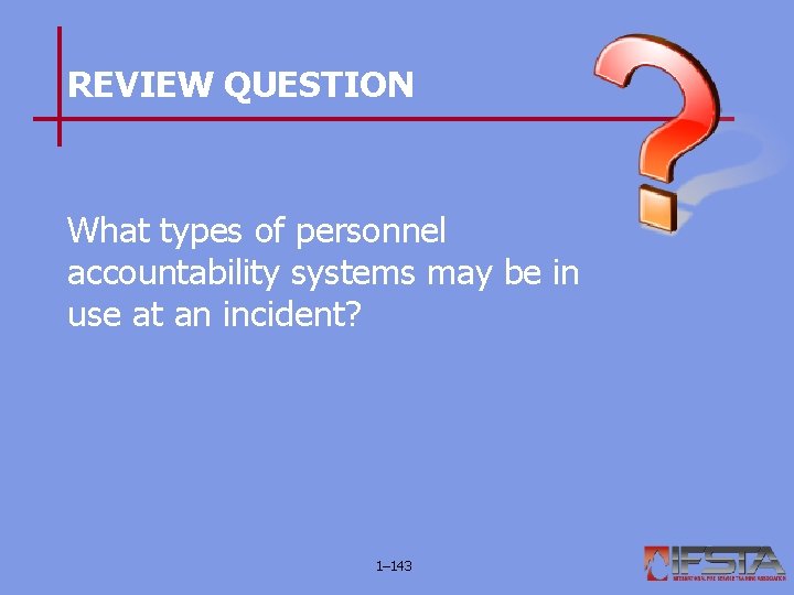 REVIEW QUESTION What types of personnel accountability systems may be in use at an