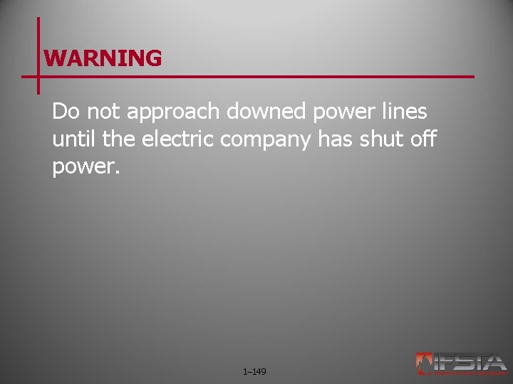 WARNING Do not approach downed power lines until the electric company has shut off