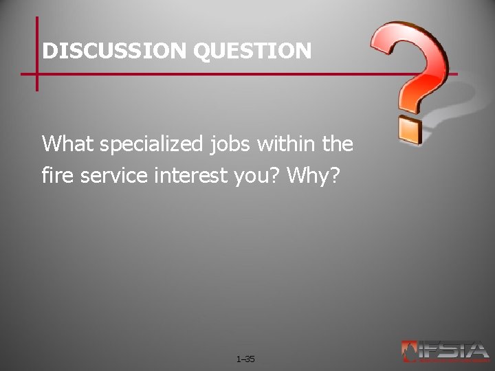 DISCUSSION QUESTION What specialized jobs within the fire service interest you? Why? 1– 35
