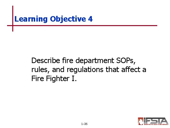 Learning Objective 4 Describe fire department SOPs, rules, and regulations that affect a Fire