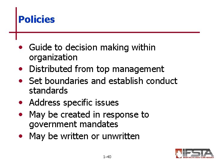 Policies • Guide to decision making within • • • organization Distributed from top