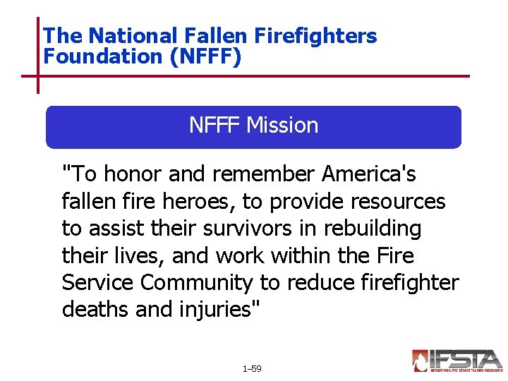 The National Fallen Firefighters Foundation (NFFF) NFFF Mission "To honor and remember America's fallen