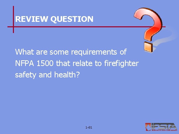 REVIEW QUESTION What are some requirements of NFPA 1500 that relate to firefighter safety