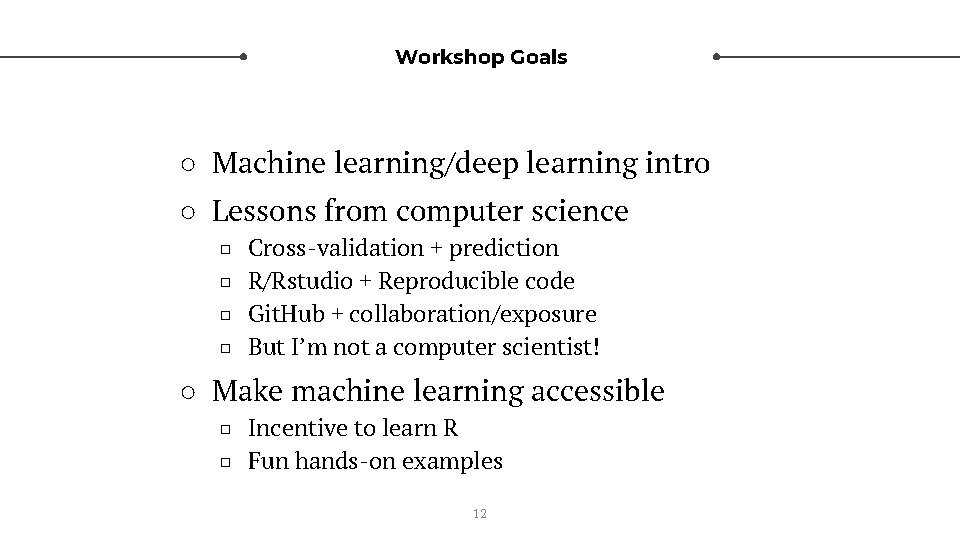 Workshop Goals ○ Machine learning/deep learning intro ○ Lessons from computer science □ □