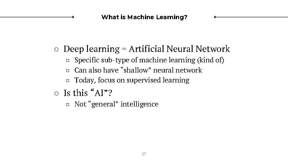 What is Machine Learning? ○ Deep learning = Artificial Neural Network □ Specific sub-type
