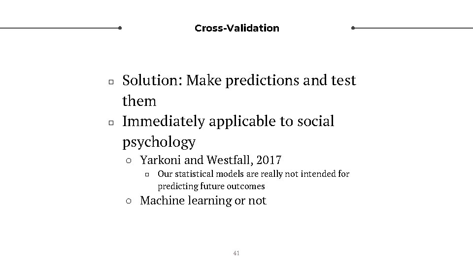 Cross-Validation □ □ Solution: Make predictions and test them Immediately applicable to social psychology