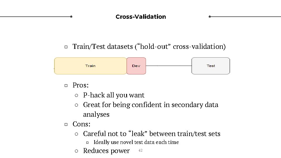 Cross-Validation □ Train/Test datasets (“hold-out” cross-validation) □ Pros: ○ P-hack all you want ○