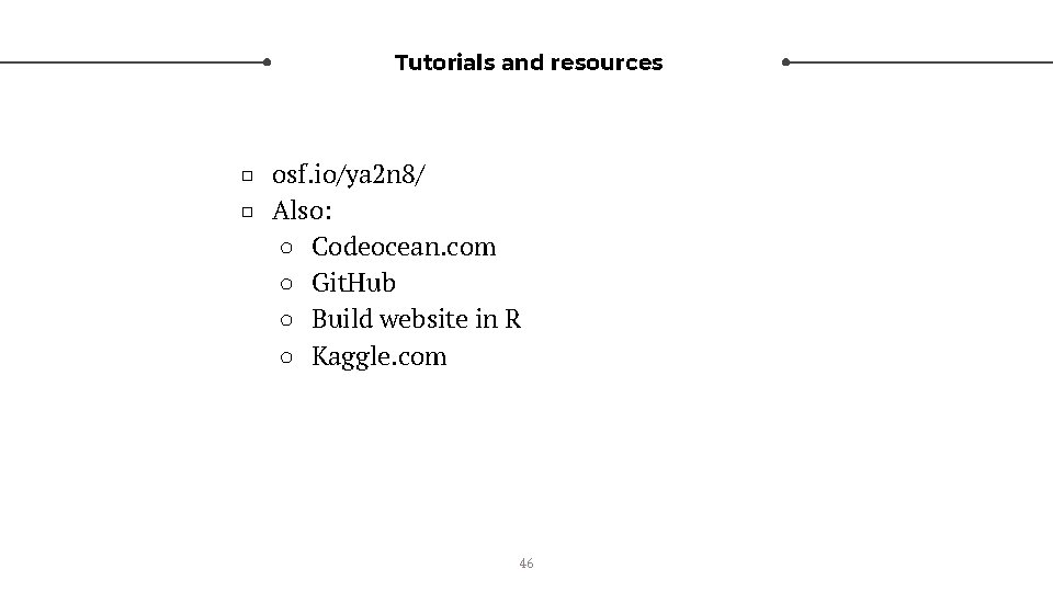 Tutorials and resources □ osf. io/ya 2 n 8/ □ Also: ○ Codeocean. com