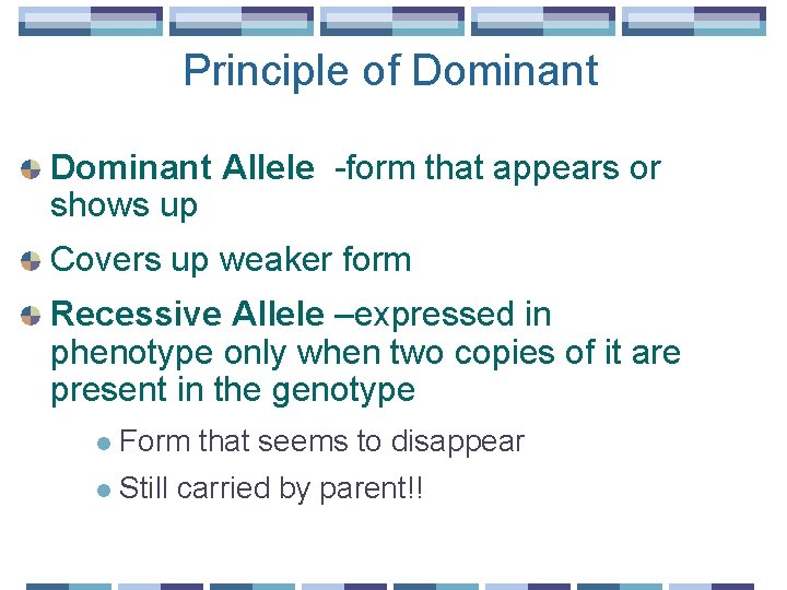 Principle of Dominant Allele -form that appears or shows up Covers up weaker form