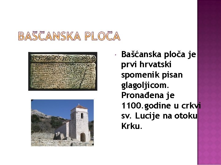  Bašćanska ploča je prvi hrvatski spomenik pisan glagoljicom. Pronađena je 1100. godine u