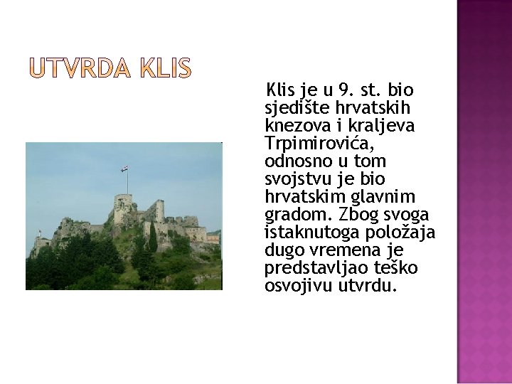 Klis je u 9. st. bio sjedište hrvatskih knezova i kraljeva Trpimirovića, odnosno u
