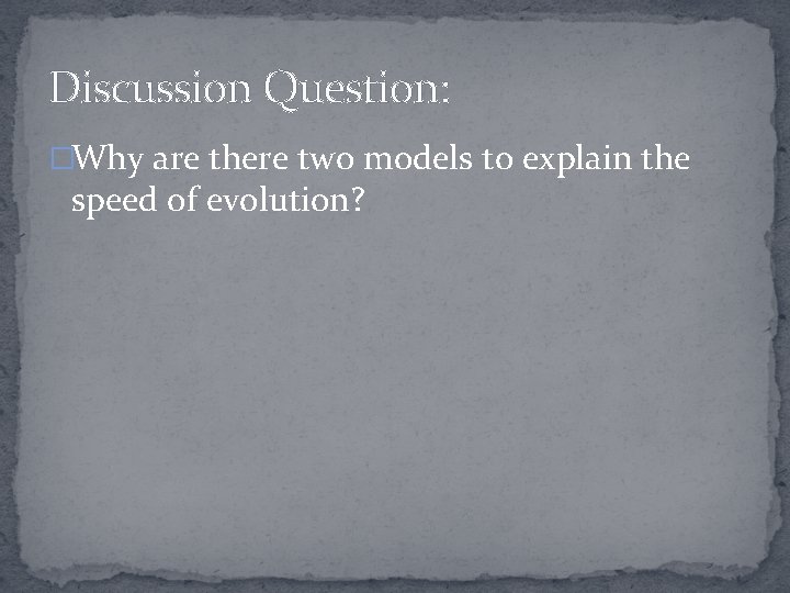 Discussion Question: �Why are there two models to explain the speed of evolution? 
