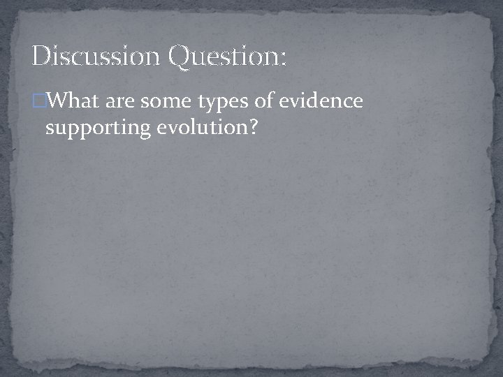 Discussion Question: �What are some types of evidence supporting evolution? 
