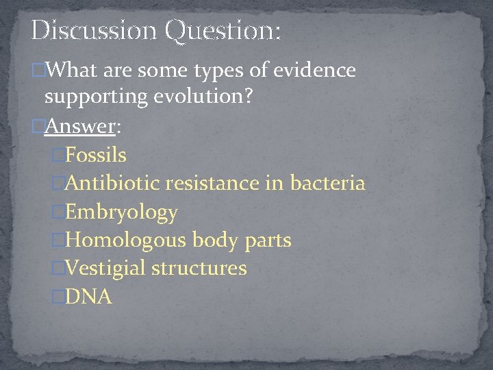 Discussion Question: �What are some types of evidence supporting evolution? �Answer: �Fossils �Antibiotic resistance
