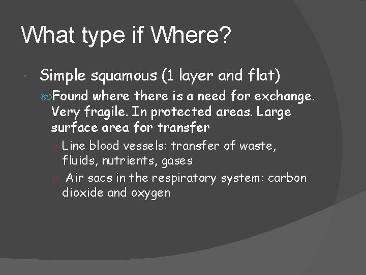 What type if Where? Simple squamous (1 layer and flat) Found where there is