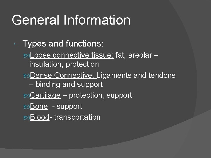 General Information Types and functions: Loose connective tissue: fat, areolar – insulation, protection Dense