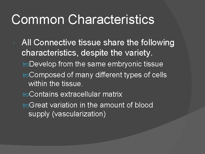 Common Characteristics All Connective tissue share the following characteristics, despite the variety. Develop from