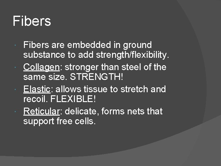 Fibers are embedded in ground substance to add strength/flexibility. Collagen: stronger than steel of