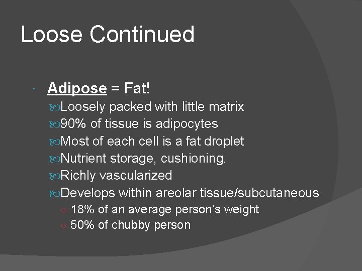 Loose Continued Adipose = Fat! Loosely packed with little matrix 90% of tissue is