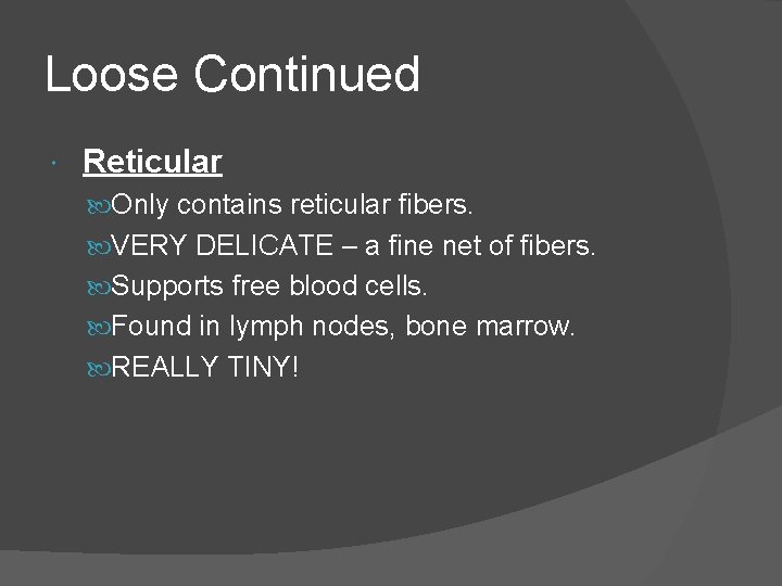 Loose Continued Reticular Only contains reticular fibers. VERY DELICATE – a fine net of
