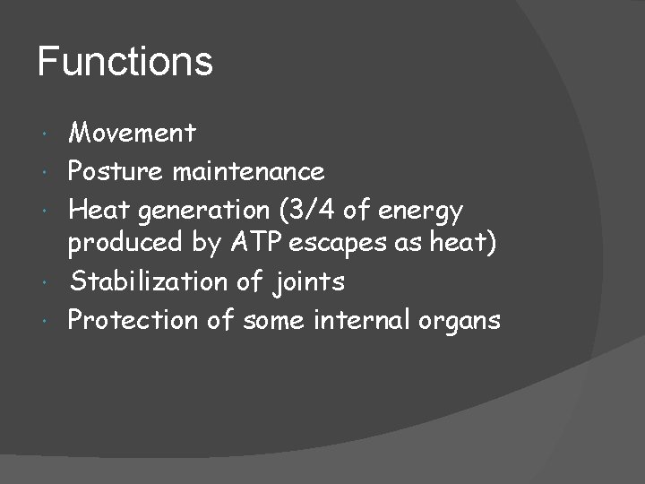 Functions Movement Posture maintenance Heat generation (3/4 of energy produced by ATP escapes as